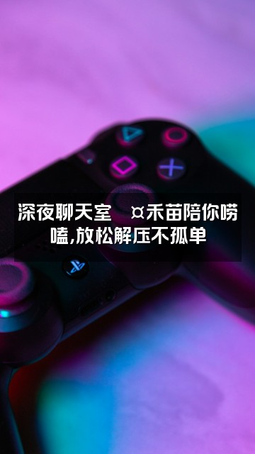 抖音禾苗（轻语助眠💤）视频封面：深夜聊天室💤禾苗陪你唠嗑，放松解压不孤单