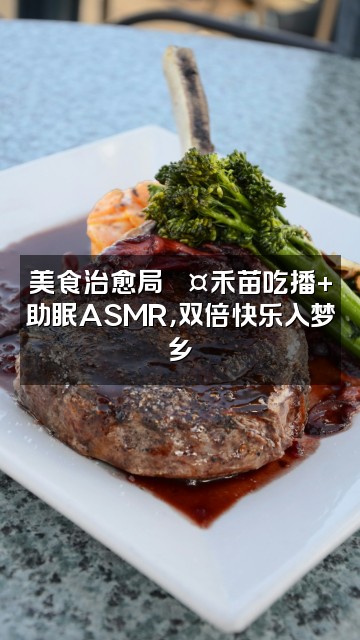 抖音禾苗（轻语助眠💤）视频封面：美食治愈局💤禾苗吃播+助眠ASMR，双倍快乐入梦乡